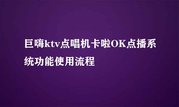 巨嗨ktv点唱机卡啦OK点播系统功能使用流程