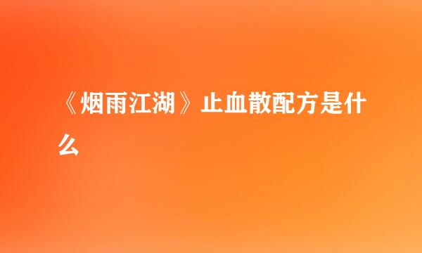 《烟雨江湖》止血散配方是什么