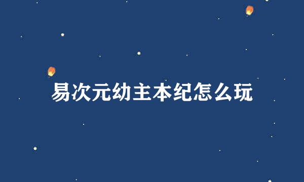 易次元幼主本纪怎么玩