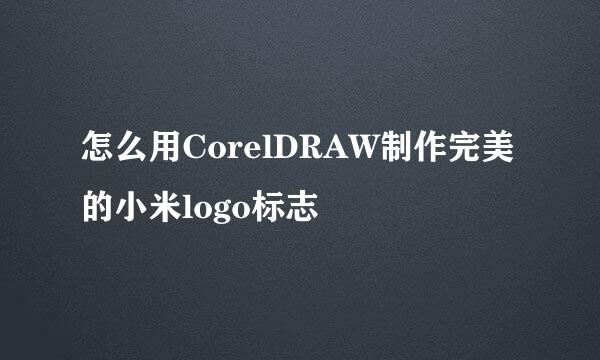 怎么用CorelDRAW制作完美的小米logo标志