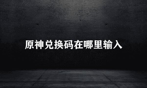 原神兑换码在哪里输入