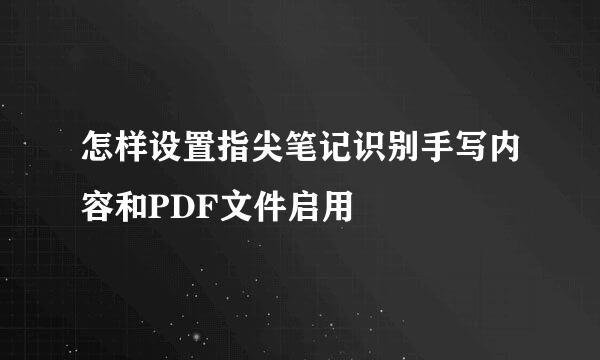怎样设置指尖笔记识别手写内容和PDF文件启用
