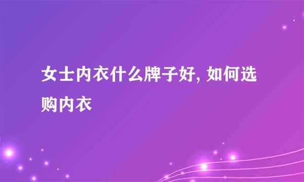 女士内衣什么牌子好, 如何选购内衣