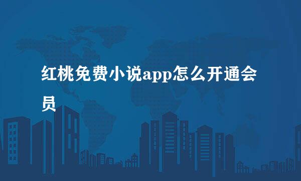 红桃免费小说app怎么开通会员