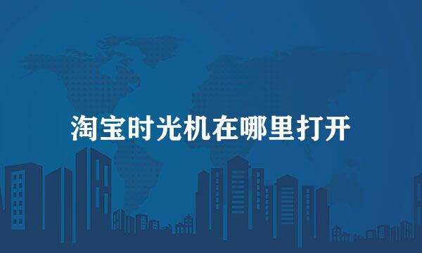 淘宝时光机在哪里打开