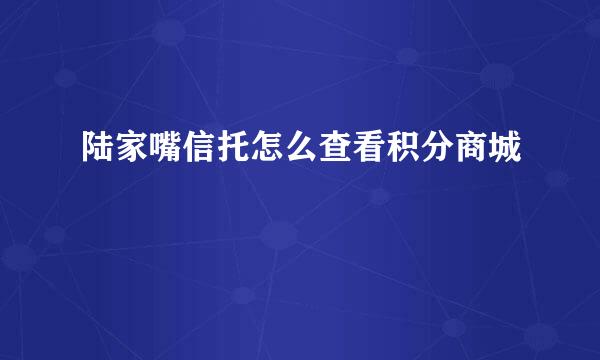 陆家嘴信托怎么查看积分商城
