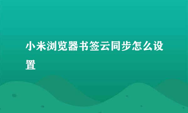 小米浏览器书签云同步怎么设置
