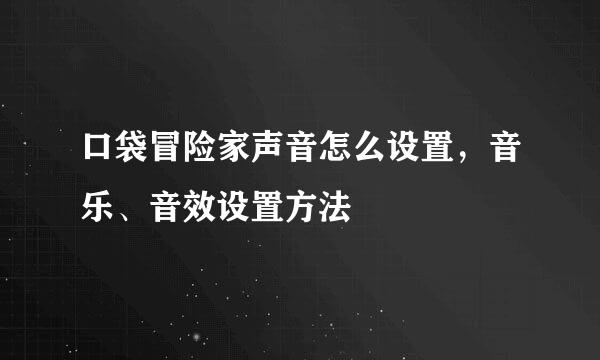 口袋冒险家声音怎么设置，音乐、音效设置方法