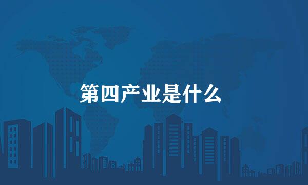 第四产业是什么 