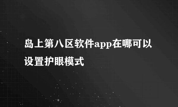 岛上第八区软件app在哪可以设置护眼模式