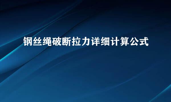 钢丝绳破断拉力详细计算公式
