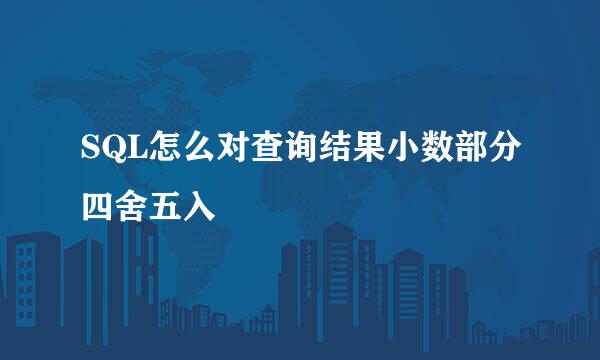 SQL怎么对查询结果小数部分四舍五入