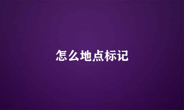 怎么地点标记