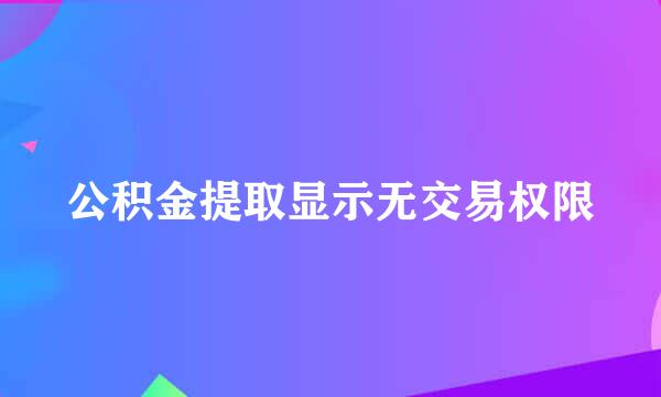 公积金提取显示无交易权限