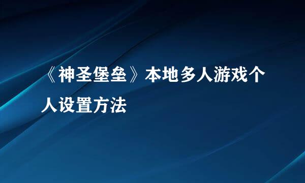 《神圣堡垒》本地多人游戏个人设置方法
