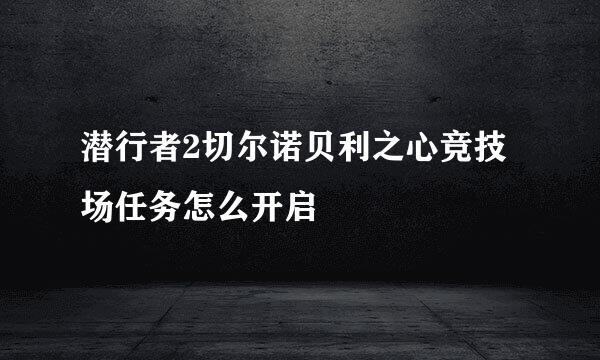 潜行者2切尔诺贝利之心竞技场任务怎么开启