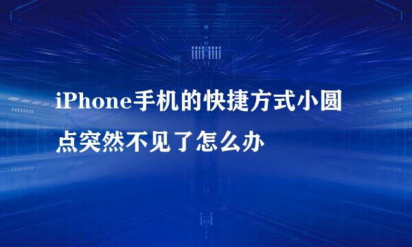 iPhone手机的快捷方式小圆点突然不见了怎么办