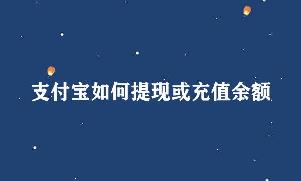 支付宝如何提现或充值余额