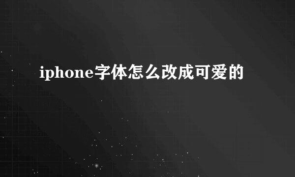 iphone字体怎么改成可爱的