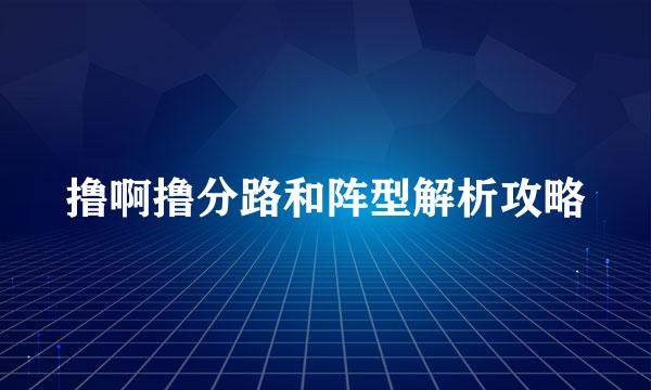 撸啊撸分路和阵型解析攻略