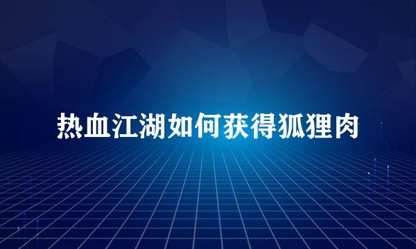 热血江湖如何获得狐狸肉
