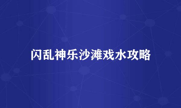 闪乱神乐沙滩戏水攻略