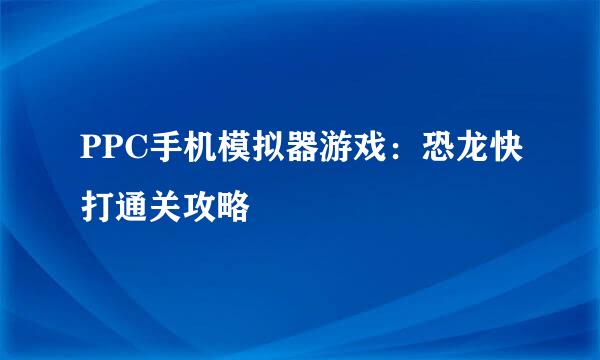PPC手机模拟器游戏：恐龙快打通关攻略