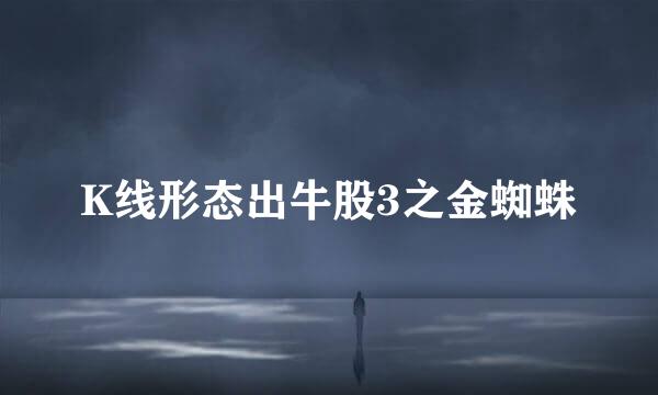 K线形态出牛股3之金蜘蛛