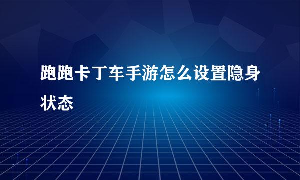 跑跑卡丁车手游怎么设置隐身状态