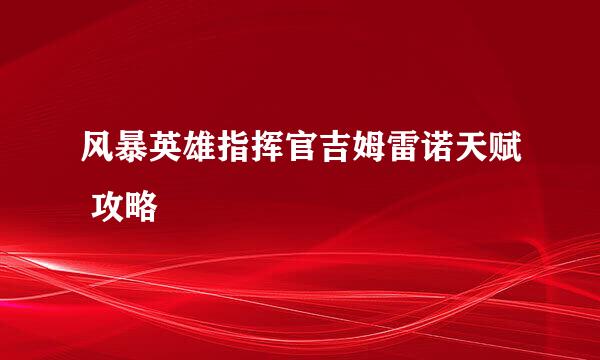 风暴英雄指挥官吉姆雷诺天赋 攻略