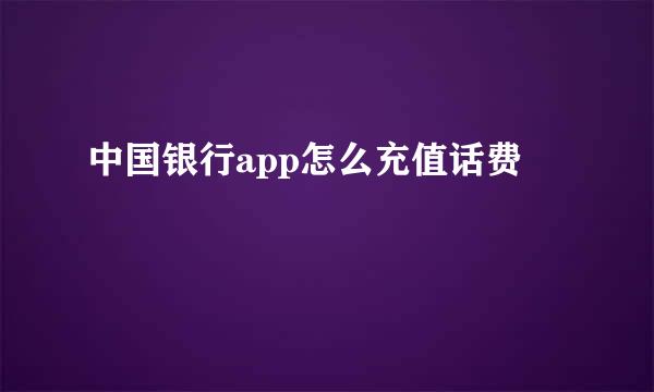 中国银行app怎么充值话费