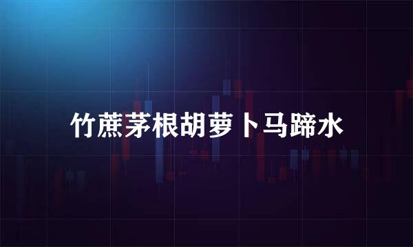 竹蔗茅根胡萝卜马蹄水