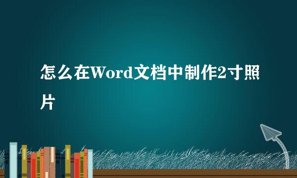 怎么在Word文档中制作2寸照片