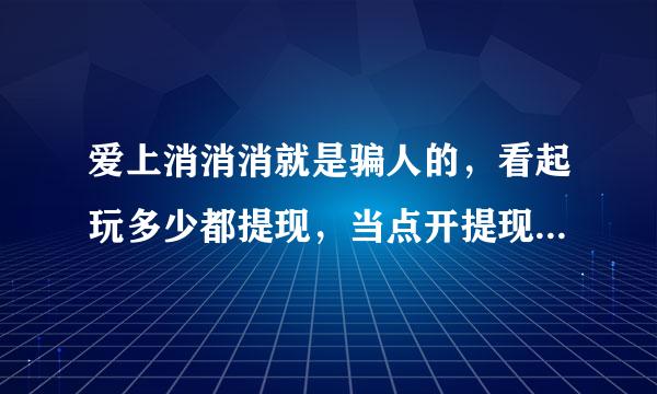 爱上消消消就是骗人的，看起玩多少都提现，当点开提现显示最低100元，快到1百想要红包太难，全是广告