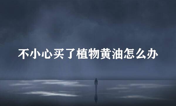 不小心买了植物黄油怎么办