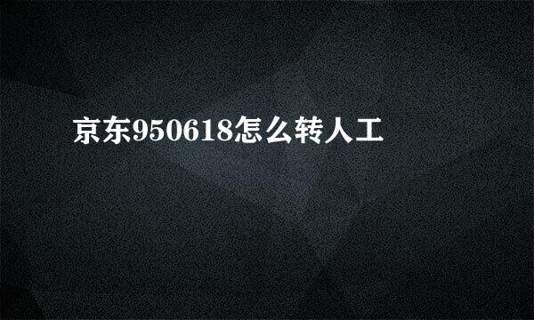 京东950618怎么转人工