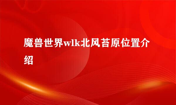 魔兽世界wlk北风苔原位置介绍