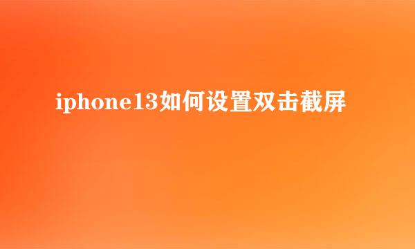 iphone13如何设置双击截屏