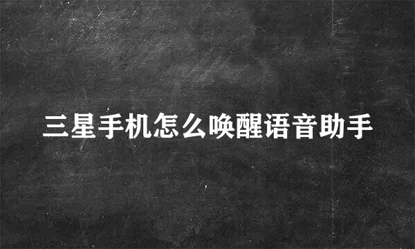 三星手机怎么唤醒语音助手