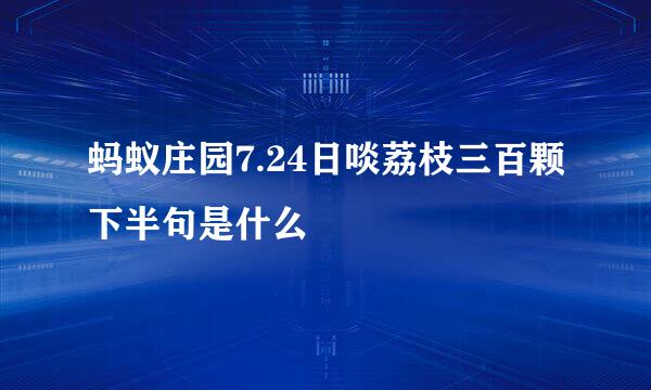 蚂蚁庄园7.24日啖荔枝三百颗下半句是什么