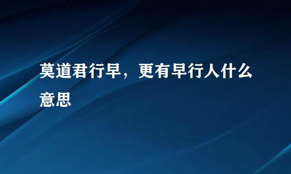 莫道君行早，更有早行人什么意思