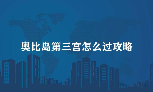奥比岛第三宫怎么过攻略