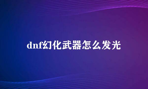 dnf幻化武器怎么发光