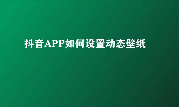 抖音APP如何设置动态壁纸