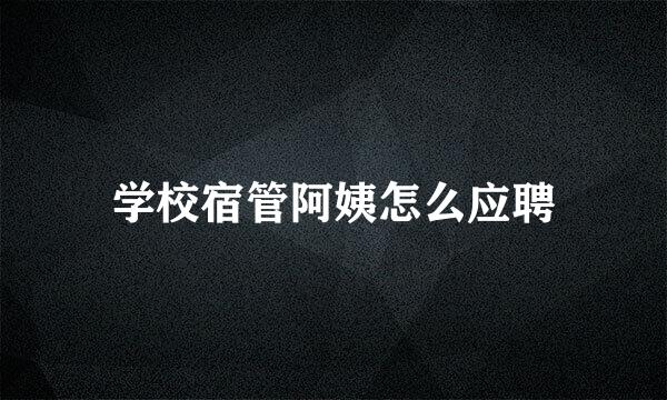 学校宿管阿姨怎么应聘