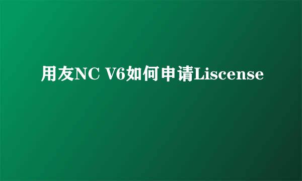 用友NC V6如何申请Liscense