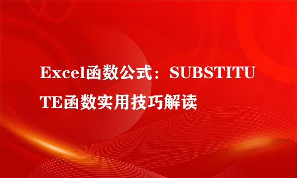 Excel函数公式：SUBSTITUTE函数实用技巧解读