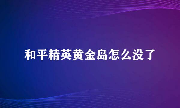 和平精英黄金岛怎么没了