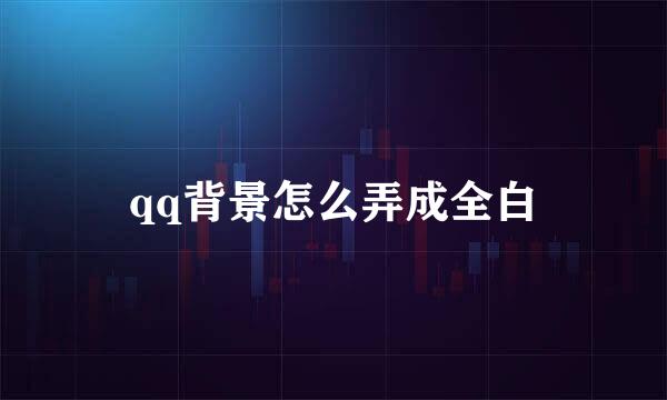 qq背景怎么弄成全白