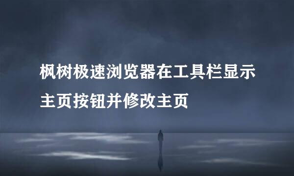 枫树极速浏览器在工具栏显示主页按钮并修改主页